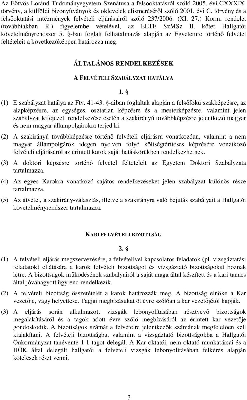 -ban foglalt felhatalmazás alapján az Egyetemre történő felvétel feltételeit a következőképpen határozza meg: ÁLTALÁNOS RENDELKEZÉSEK A FELVÉTELI SZABÁLYZAT HATÁLYA 1. (1) E szabályzat hatálya az Ftv.