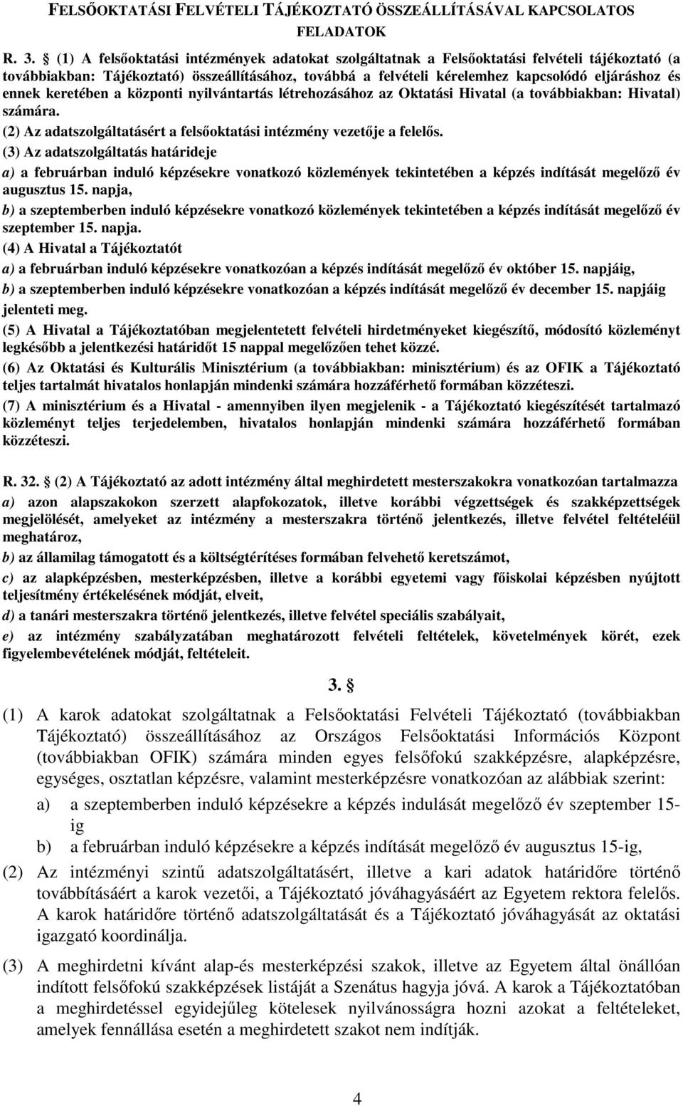 ennek keretében a központi nyilvántartás létrehozásához az Oktatási Hivatal (a továbbiakban: Hivatal) számára. (2) Az adatszolgáltatásért a felsőoktatási intézmény vezetője a felelős.