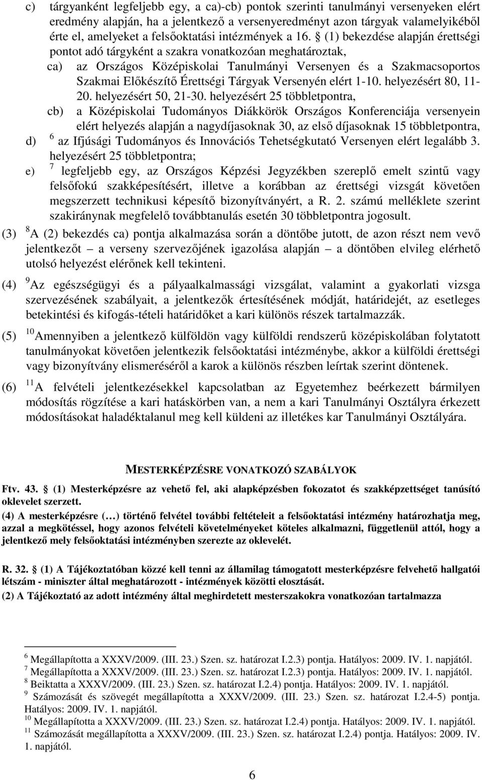 (1) bekezdése alapján érettségi pontot adó tárgyként a szakra vonatkozóan meghatároztak, ca) az Országos Középiskolai Tanulmányi Versenyen és a Szakmacsoportos Szakmai Előkészítő Érettségi Tárgyak