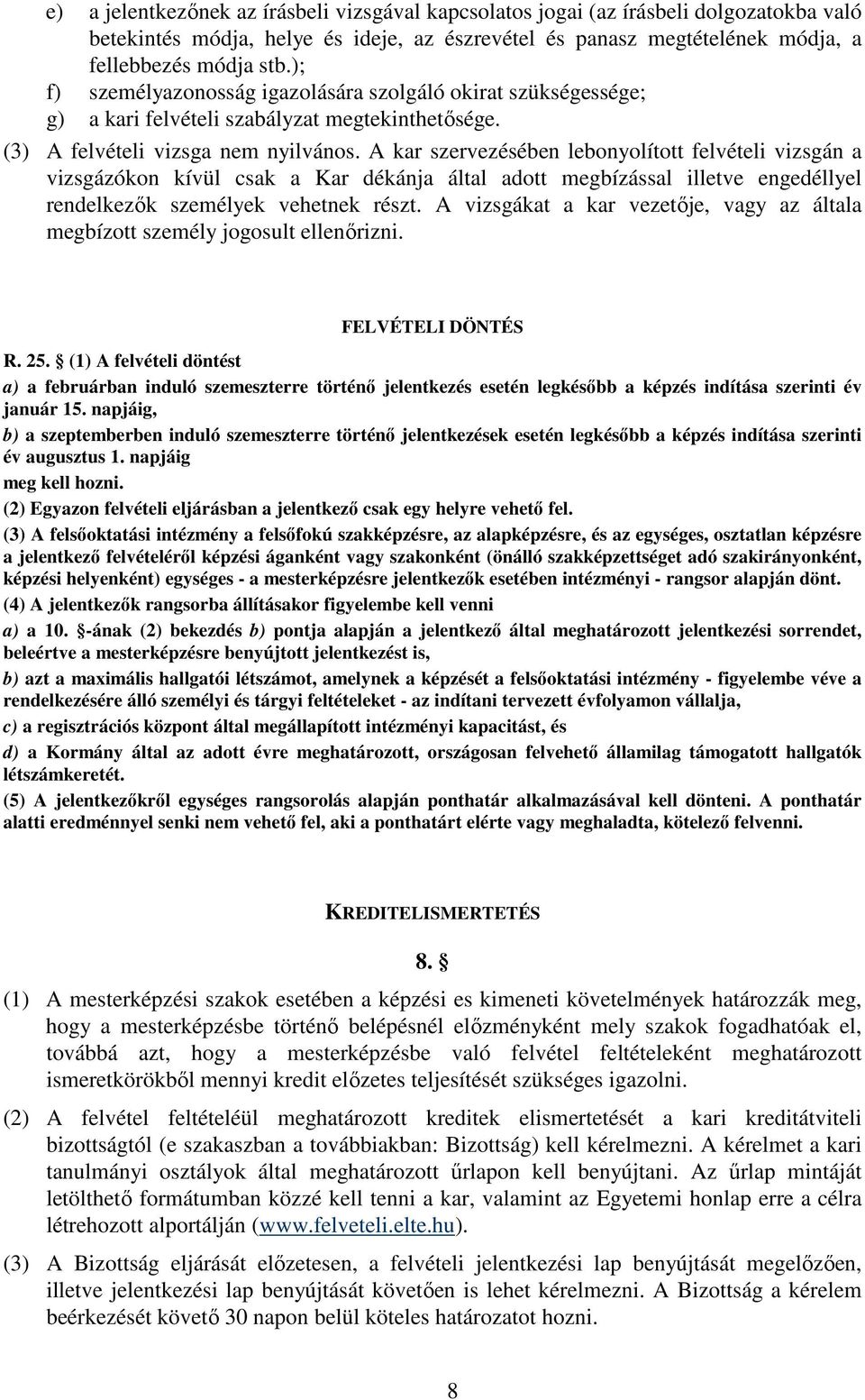 A kar szervezésében lebonyolított felvételi vizsgán a vizsgázókon kívül csak a Kar dékánja által adott megbízással illetve engedéllyel rendelkezők személyek vehetnek részt.