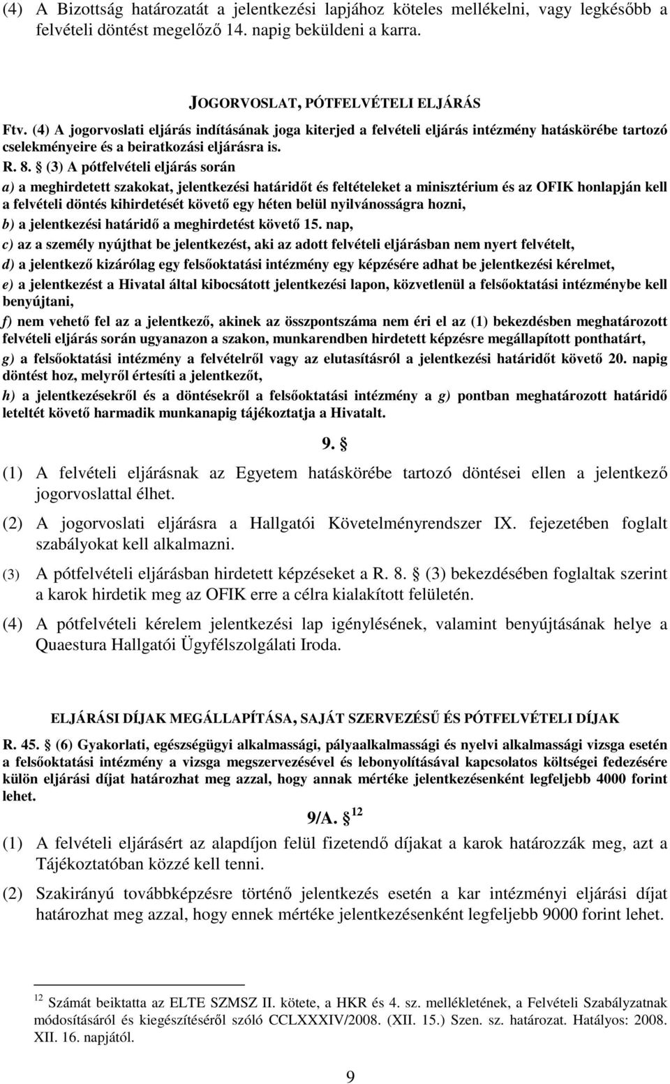 (3) A pótfelvételi eljárás során a) a meghirdetett szakokat, jelentkezési határidőt és feltételeket a minisztérium és az OFIK honlapján kell a felvételi döntés kihirdetését követő egy héten belül