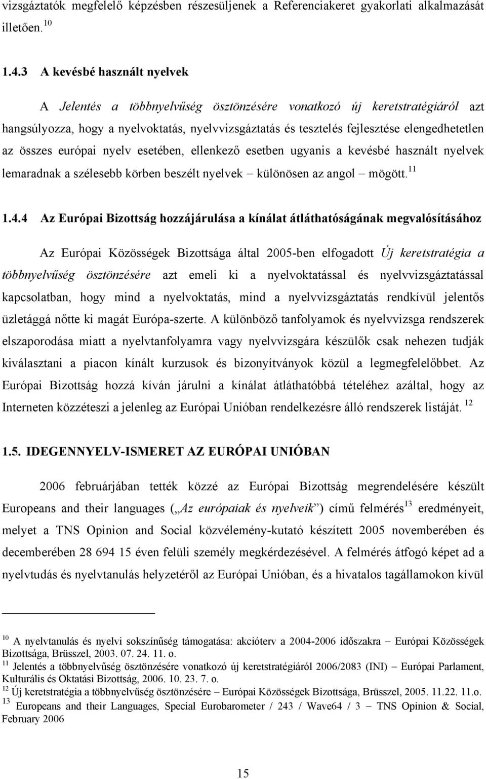 az összes európai nyelv esetében, ellenkező esetben ugyanis a kevésbé használt nyelvek lemaradnak a szélesebb körben beszélt nyelvek különösen az angol mögött. 11 1.4.