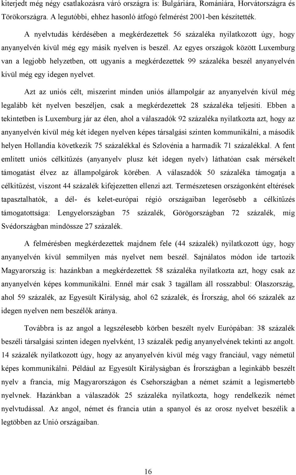 Az egyes országok között Luxemburg van a legjobb helyzetben, ott ugyanis a megkérdezettek 99 százaléka beszél anyanyelvén kívül még egy idegen nyelvet.