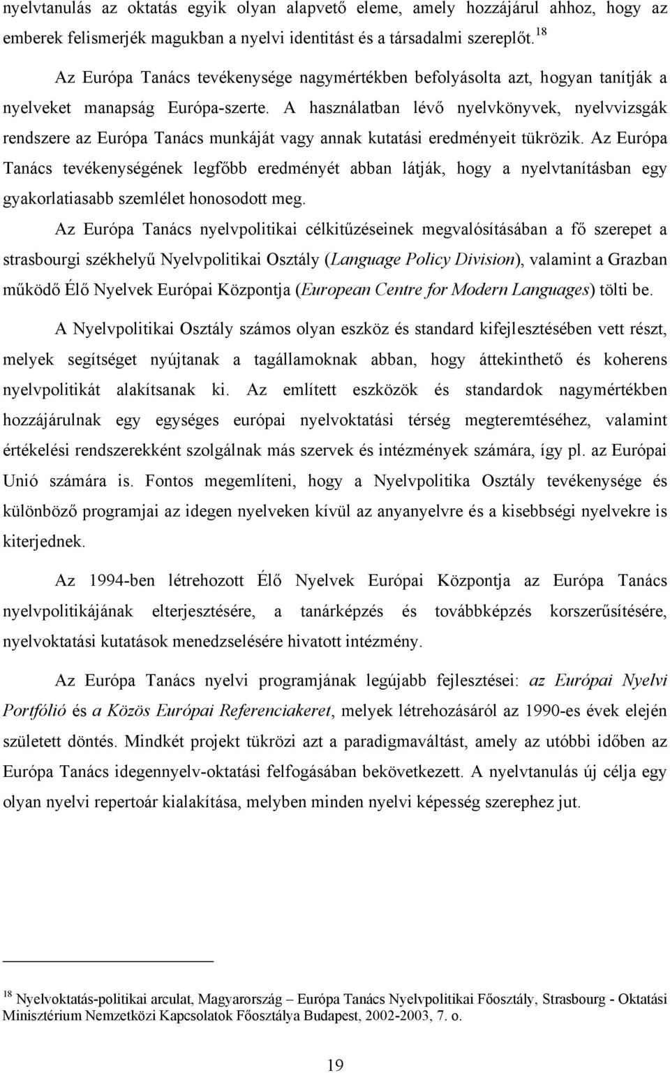 A használatban lévő nyelvkönyvek, nyelvvizsgák rendszere az Európa Tanács munkáját vagy annak kutatási eredményeit tükrözik.