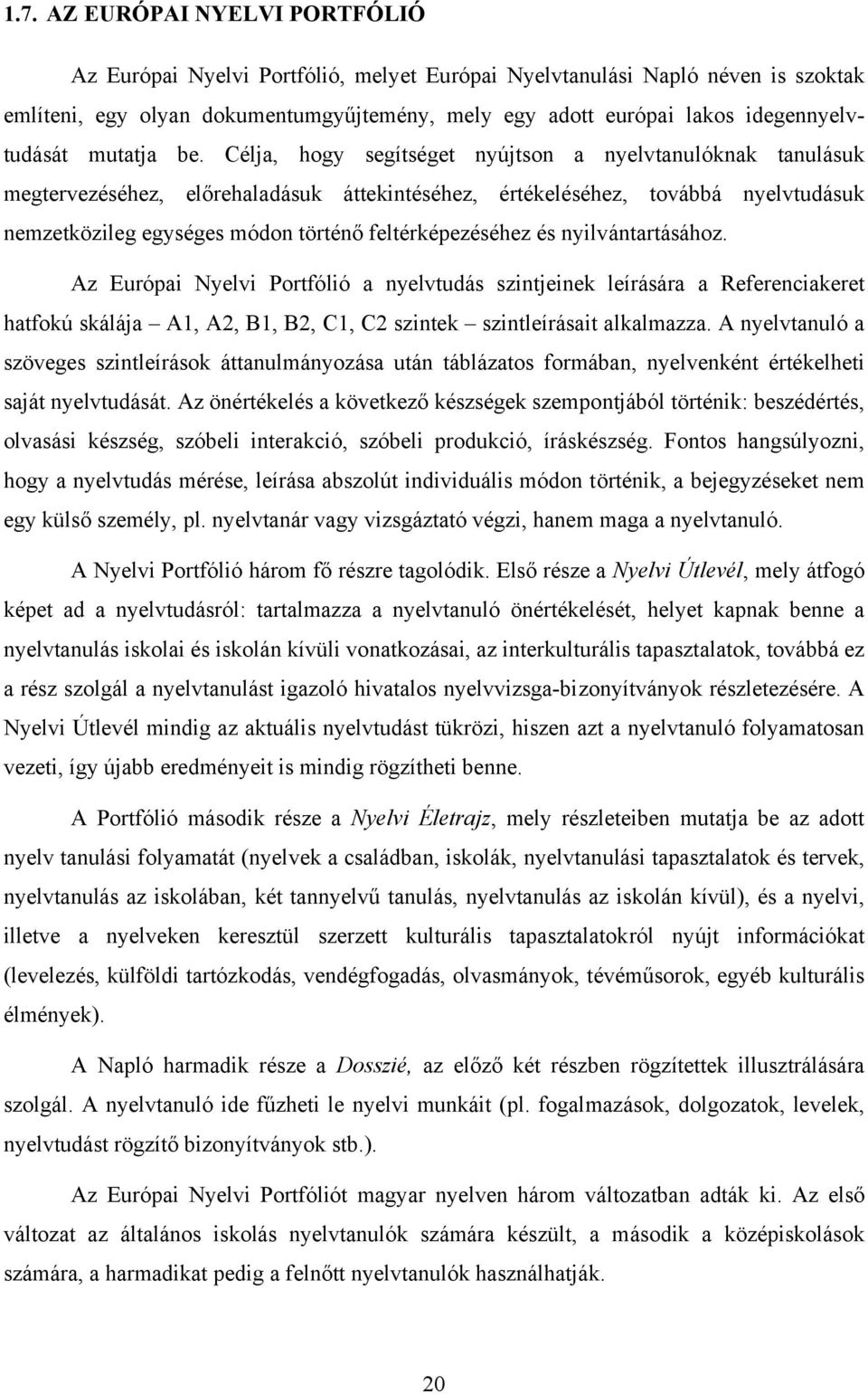 Célja, hogy segítséget nyújtson a nyelvtanulóknak tanulásuk megtervezéséhez, előrehaladásuk áttekintéséhez, értékeléséhez, továbbá nyelvtudásuk nemzetközileg egységes módon történő feltérképezéséhez