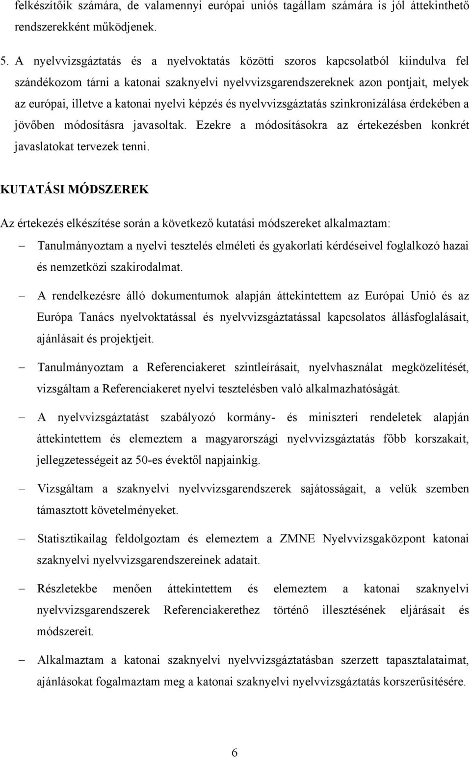 nyelvi képzés és nyelvvizsgáztatás szinkronizálása érdekében a jövőben módosításra javasoltak. Ezekre a módosításokra az értekezésben konkrét javaslatokat tervezek tenni.