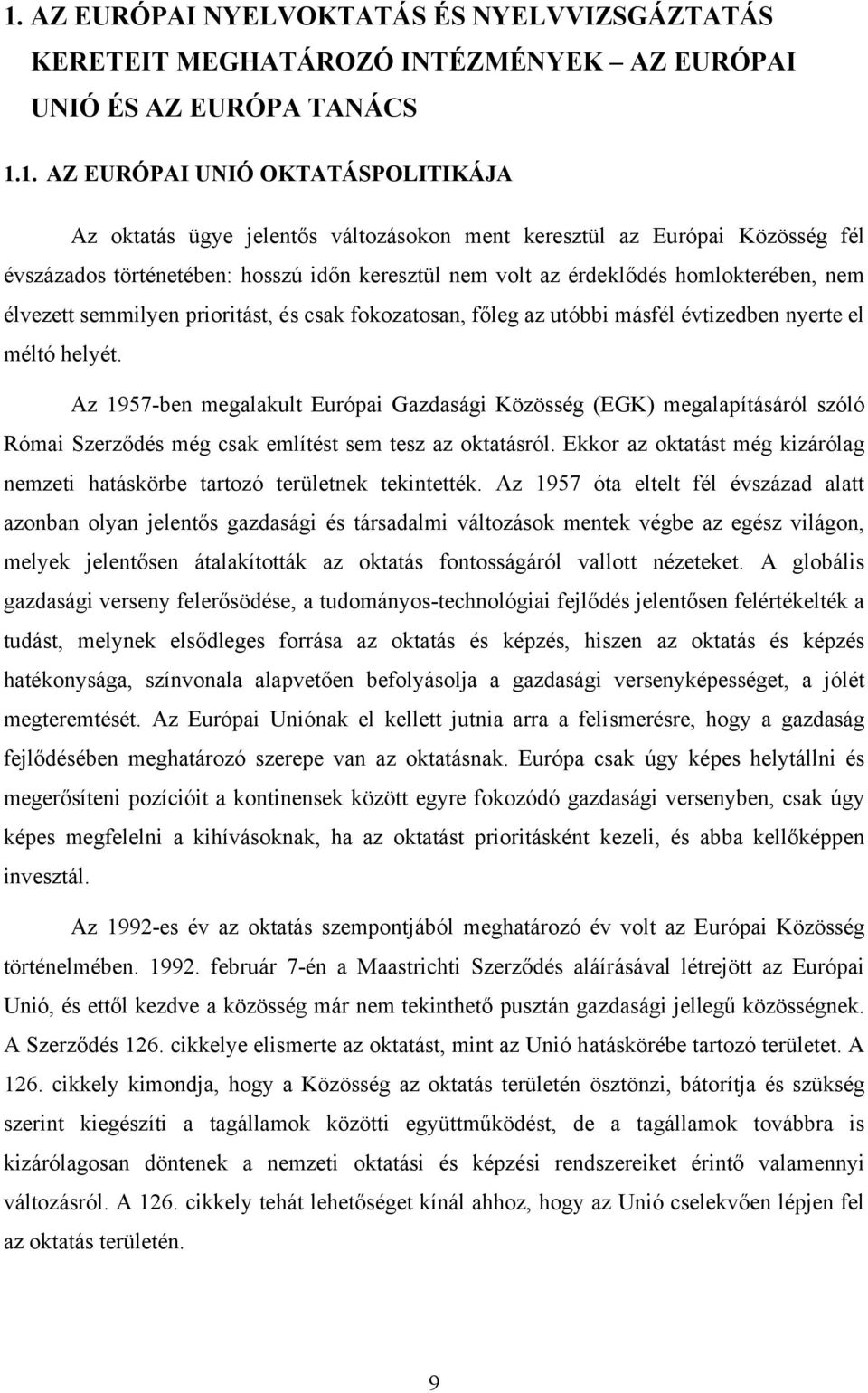 évtizedben nyerte el méltó helyét. Az 1957-ben megalakult Európai Gazdasági Közösség (EGK) megalapításáról szóló Római Szerződés még csak említést sem tesz az oktatásról.