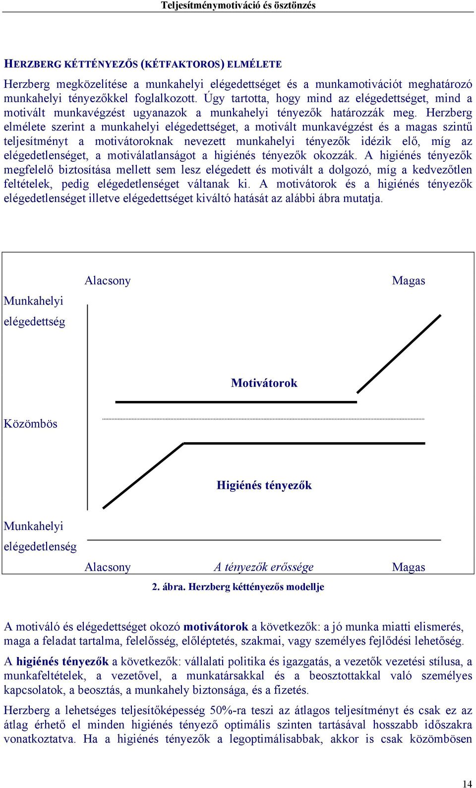 Herzberg elmélete szerint a munkahelyi elégedettséget, a motivált munkavégzést és a magas szintű teljesítményt a motivátoroknak nevezett munkahelyi tényezők idézik elő, míg az elégedetlenséget, a