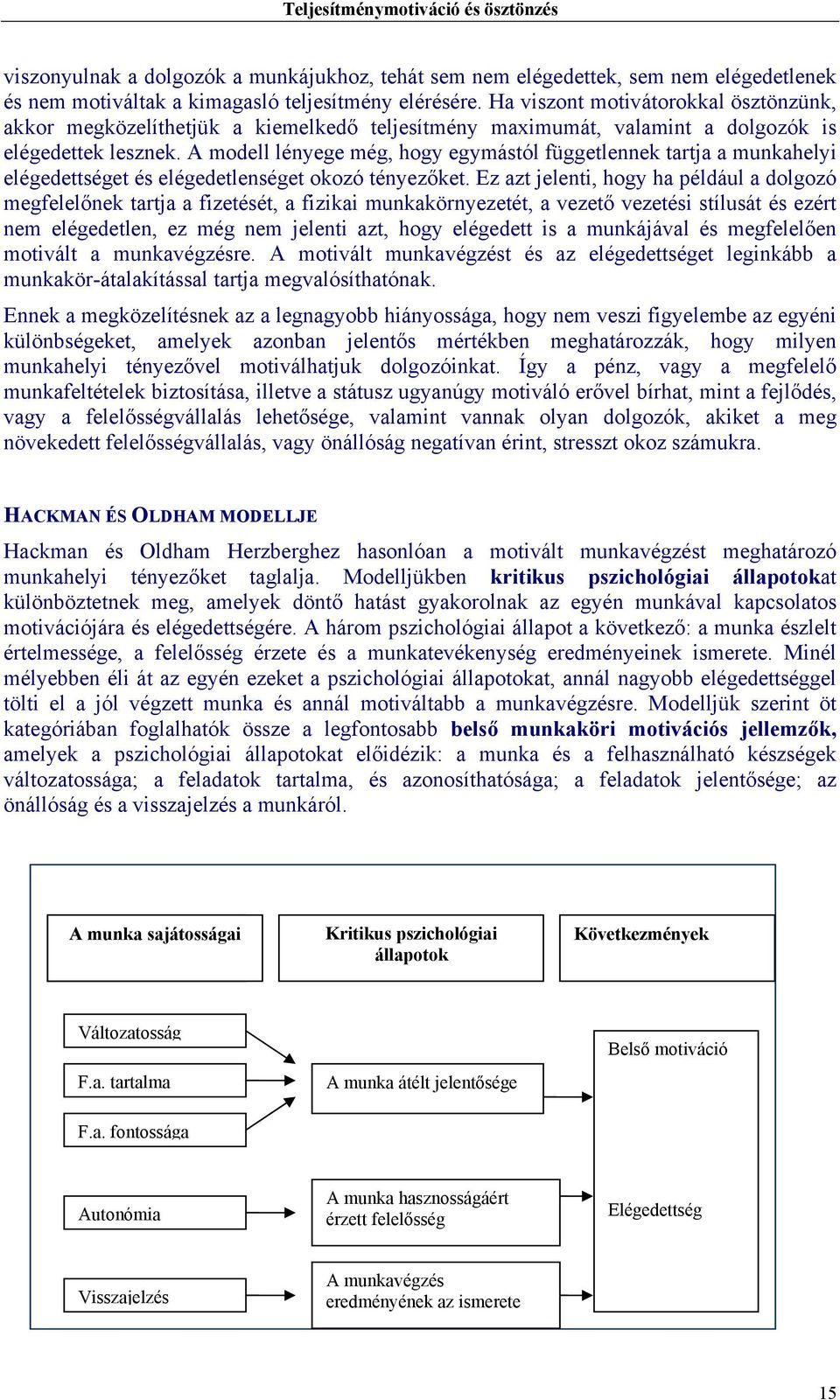 A modell lényege még, hogy egymástól függetlennek tartja a munkahelyi elégedettséget és elégedetlenséget okozó tényezőket.