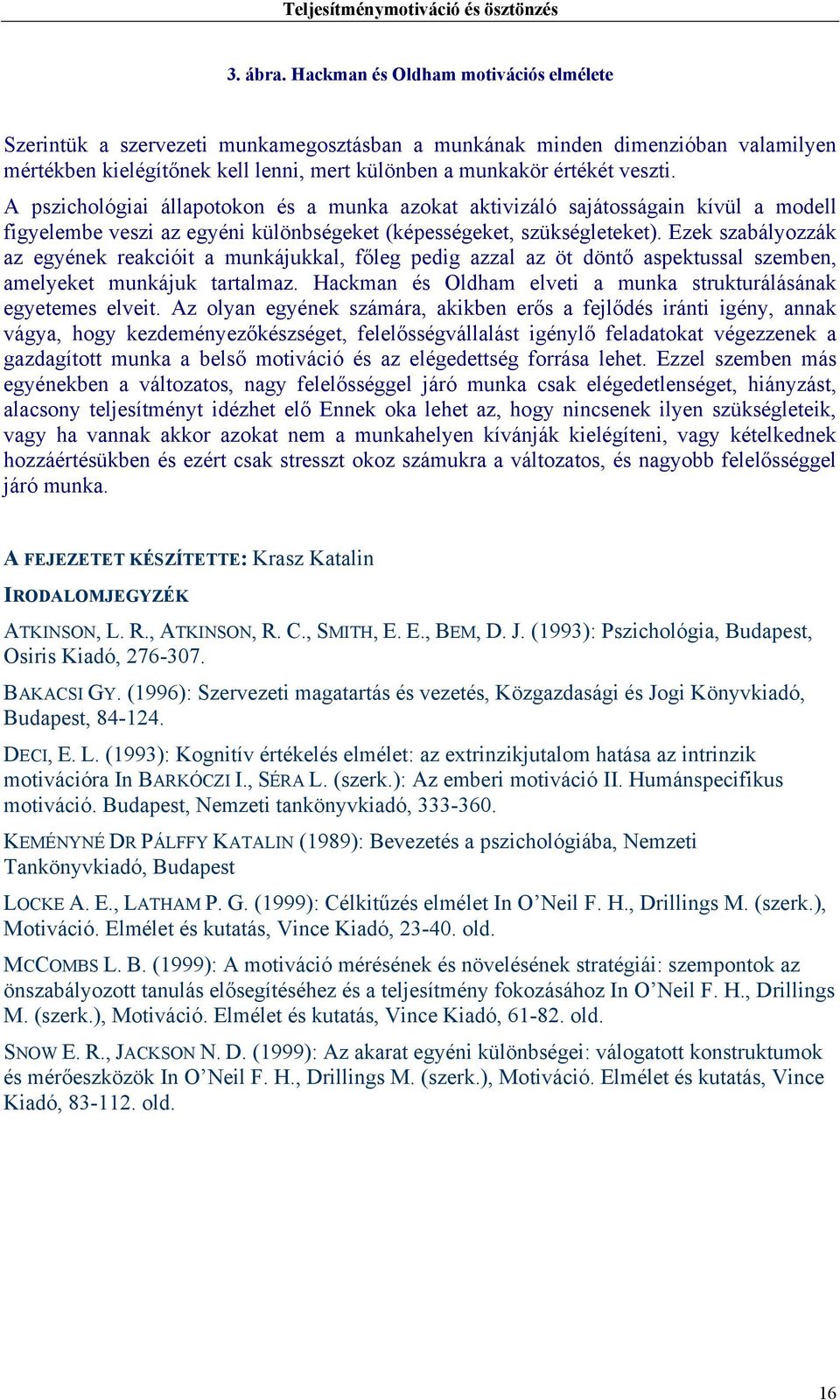 A pszichológiai állapotokon és a munka azokat aktivizáló sajátosságain kívül a modell figyelembe veszi az egyéni különbségeket (képességeket, szükségleteket).