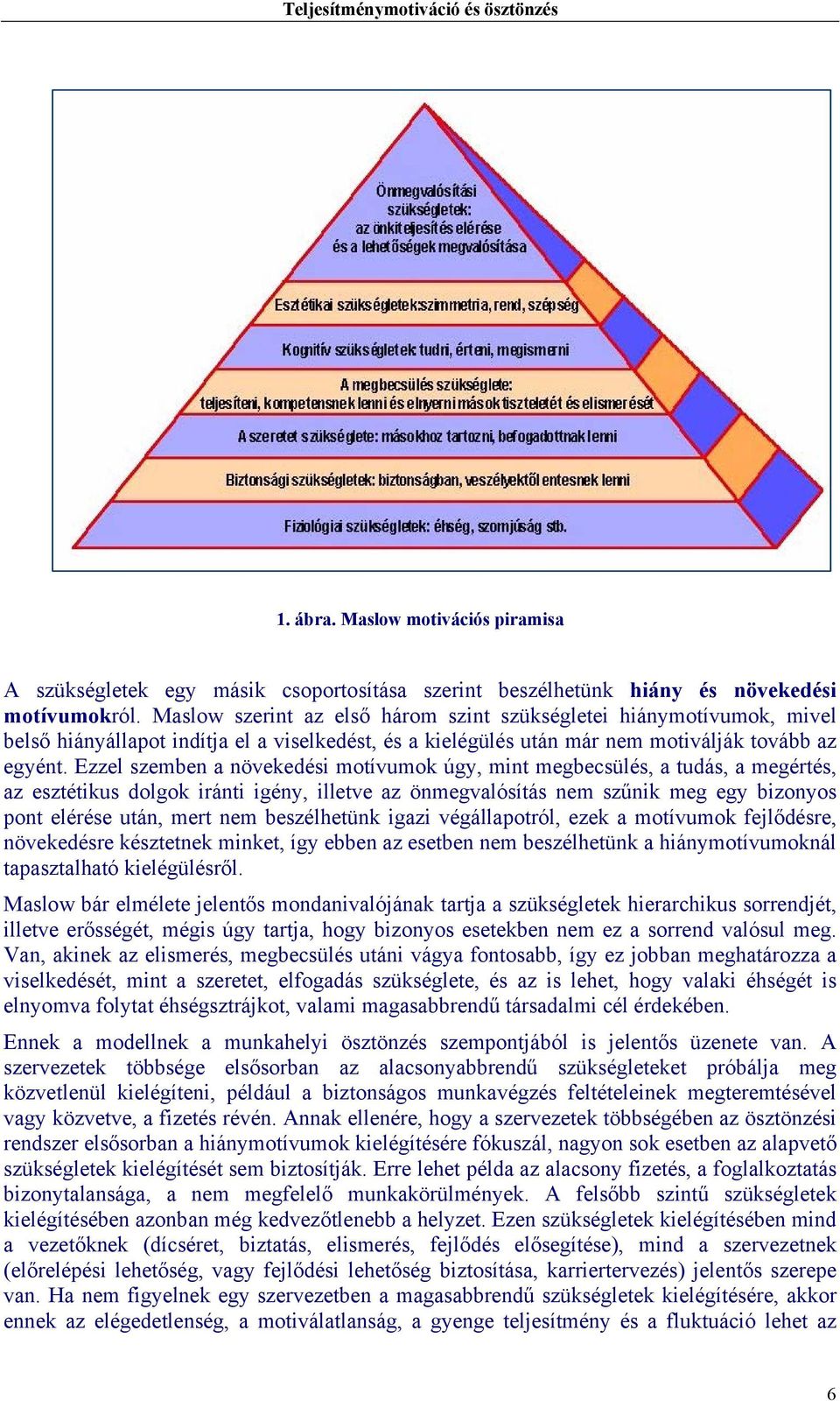 Ezzel szemben a növekedési motívumok úgy, mint megbecsülés, a tudás, a megértés, az esztétikus dolgok iránti igény, illetve az önmegvalósítás nem szűnik meg egy bizonyos pont elérése után, mert nem