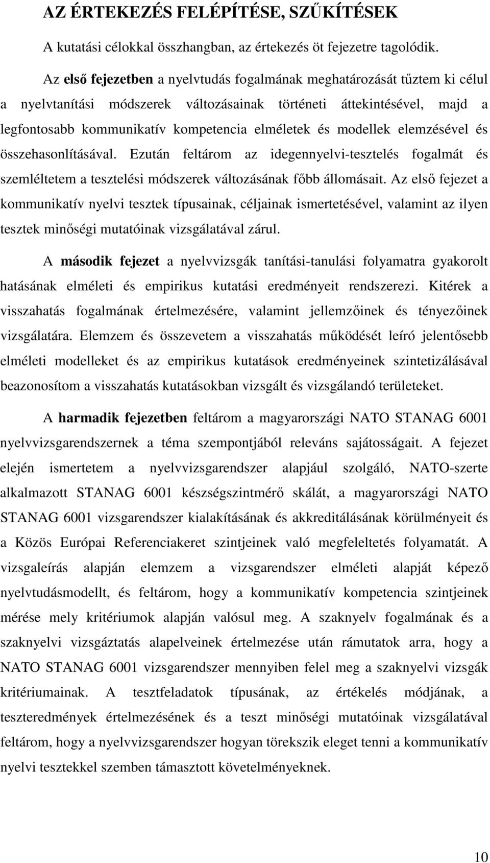 modellek elemzésével és összehasonlításával. Ezután feltárom az idegennyelvi-tesztelés fogalmát és szemléltetem a tesztelési módszerek változásának főbb állomásait.