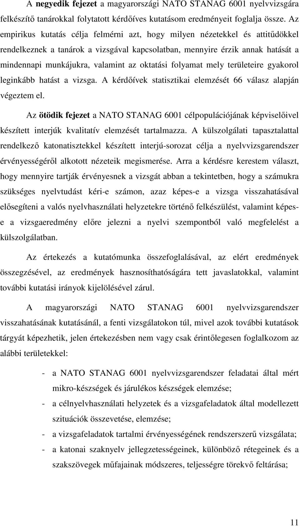 oktatási folyamat mely területeire gyakorol leginkább hatást a vizsga. A kérdőívek statisztikai elemzését 66 válasz alapján végeztem el.