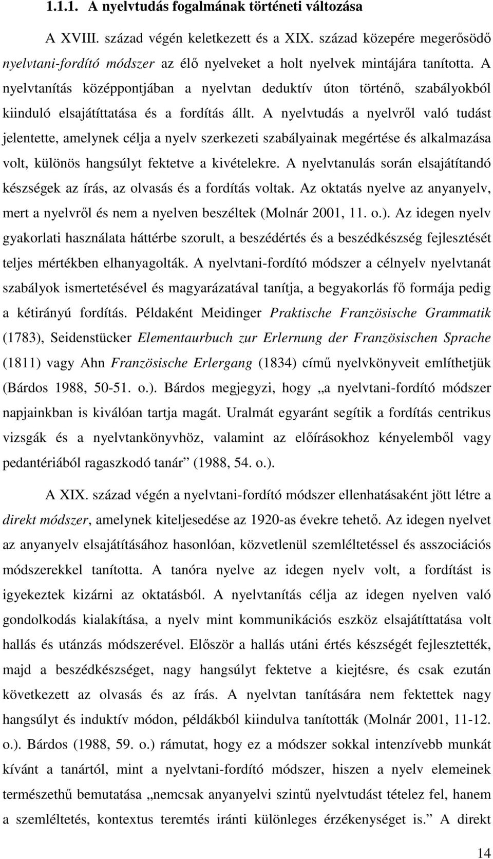 A nyelvtudás a nyelvről való tudást jelentette, amelynek célja a nyelv szerkezeti szabályainak megértése és alkalmazása volt, különös hangsúlyt fektetve a kivételekre.