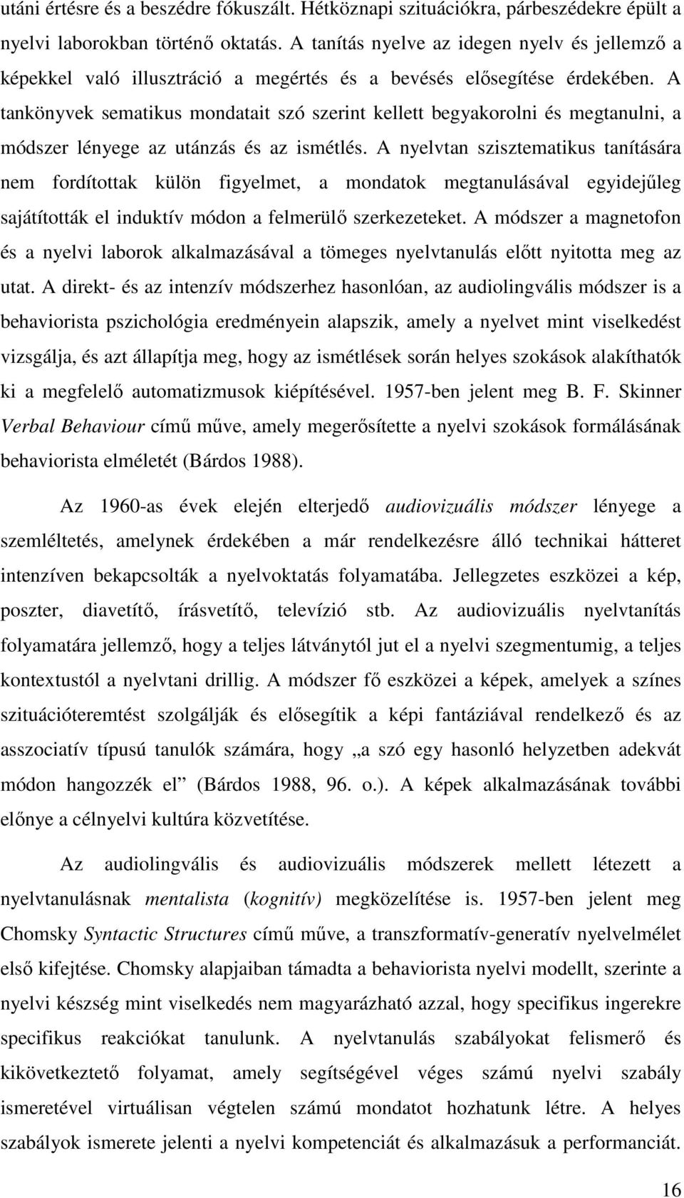 A tankönyvek sematikus mondatait szó szerint kellett begyakorolni és megtanulni, a módszer lényege az utánzás és az ismétlés.