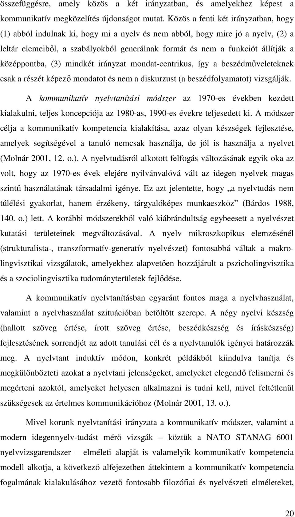 középpontba, (3) mindkét irányzat mondat-centrikus, így a beszédműveleteknek csak a részét képező mondatot és nem a diskurzust (a beszédfolyamatot) vizsgálják.