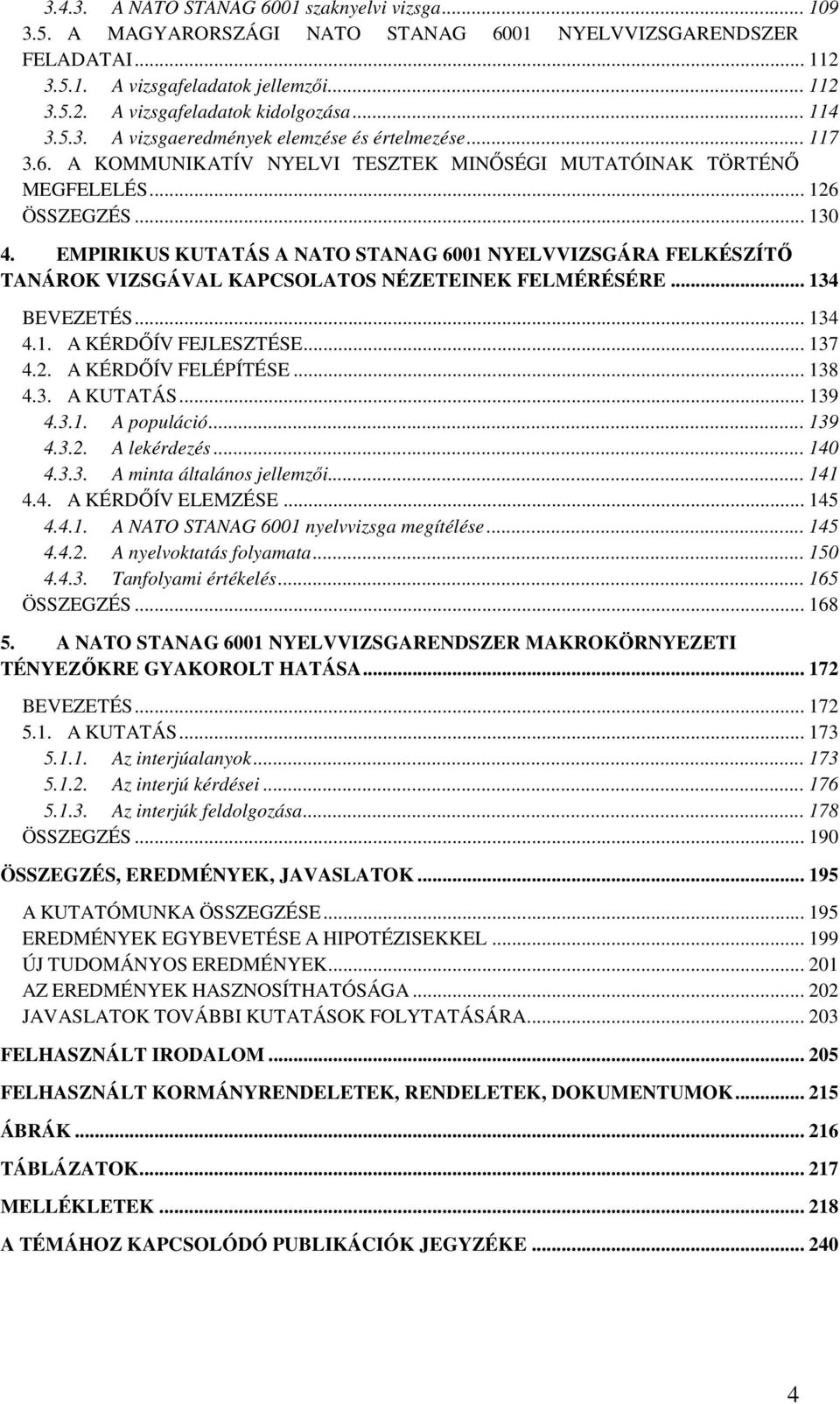 EMPIRIKUS KUTATÁS A NATO STANAG 6001 NYELVVIZSGÁRA FELKÉSZÍTŐ TANÁROK VIZSGÁVAL KAPCSOLATOS NÉZETEINEK FELMÉRÉSÉRE... 134 BEVEZETÉS... 134 4.1. A KÉRDŐÍV FEJLESZTÉSE... 137 4.2. A KÉRDŐÍV FELÉPÍTÉSE.