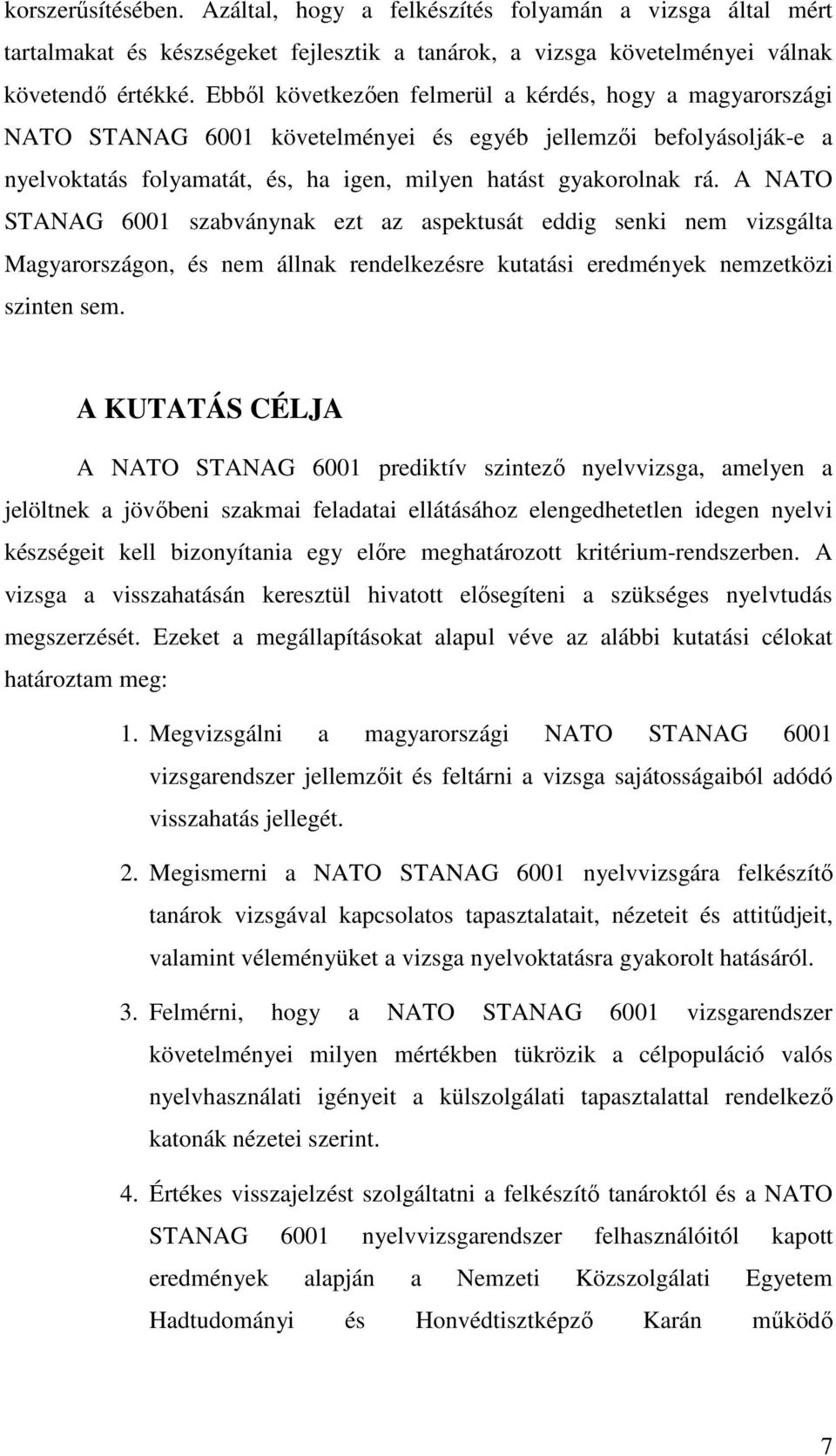A NATO STANAG 6001 szabványnak ezt az aspektusát eddig senki nem vizsgálta Magyarországon, és nem állnak rendelkezésre kutatási eredmények nemzetközi szinten sem.