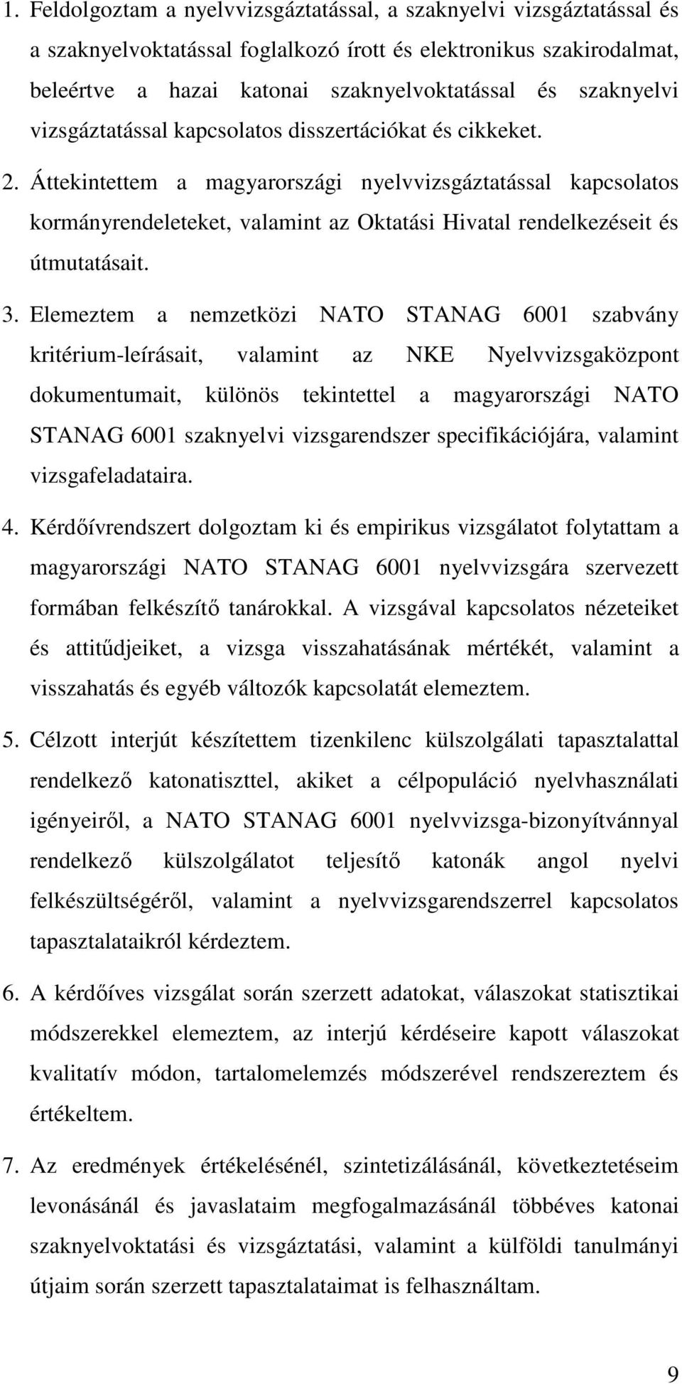 Áttekintettem a magyarországi nyelvvizsgáztatással kapcsolatos kormányrendeleteket, valamint az Oktatási Hivatal rendelkezéseit és útmutatásait. 3.