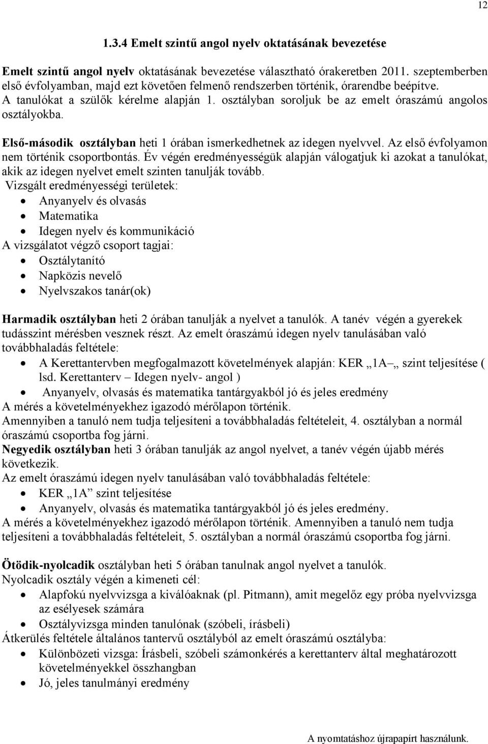 osztályban soroljuk be az emelt óraszámú angolos osztályokba. Első-második osztályban heti 1 órában ismerkedhetnek az idegen nyelvvel. Az első évfolyamon nem történik csoportbontás.