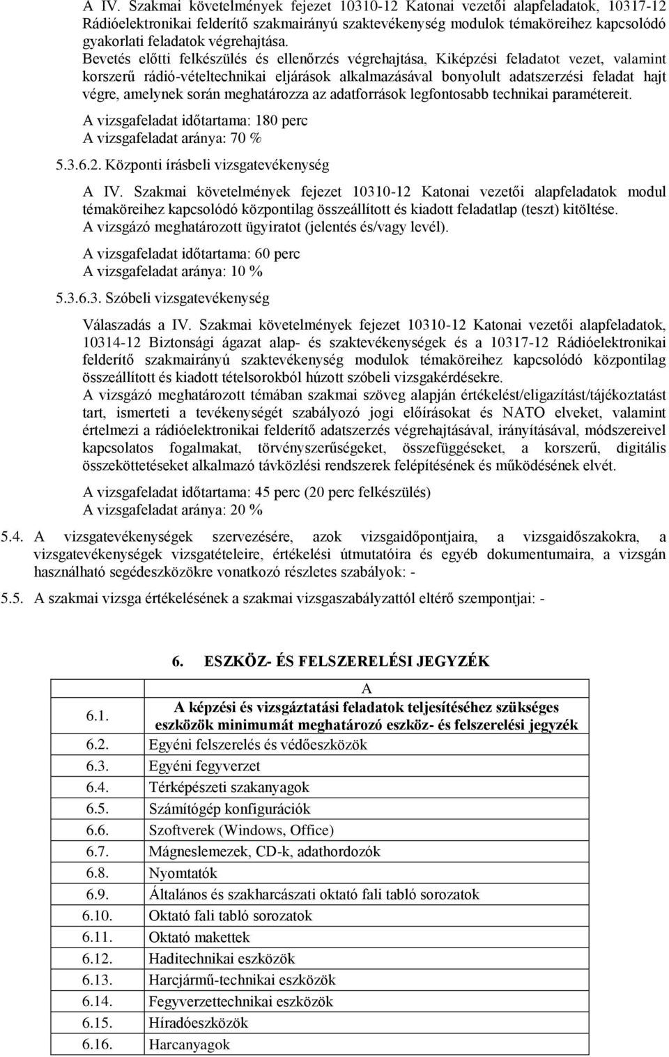 meghatározza az adatforrások legfontosabb technikai paramétereit. A vizsgafeladat időtartama: 180 perc 5.3.6.2. Központi írásbeli vizsgatevékenység A IV.