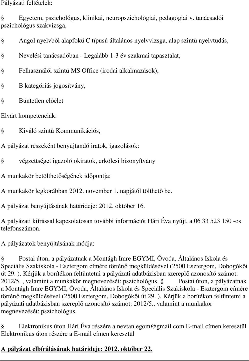 Office (irodai alkalmazások), B kategóriás jogosítvány, Büntetlen előélet Elvárt kompetenciák: Kiváló szintű Kommunikációs, végzettséget igazoló okiratok, erkölcsi bizonyítvány A munkakör legkorábban