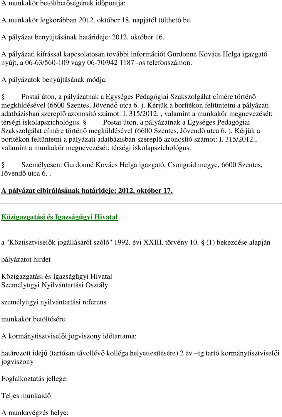 Postai úton, a pályázatnak a Egységes Pedagógiai Szakszolgálat címére történő megküldésével (6600 Szentes, Jövendő utca 6. ).