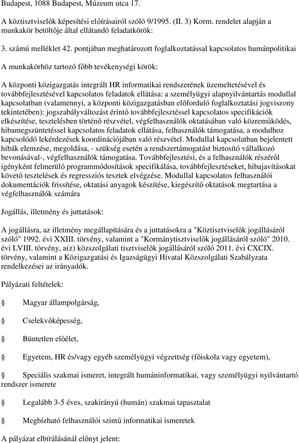 pontjában meghatározott foglalkoztatással kapcsolatos humánpolitikai A munkakörhöz tartozó főbb tevékenységi körök: A központi közigazgatás integrált HR informatikai rendszerének üzemeltetésével és