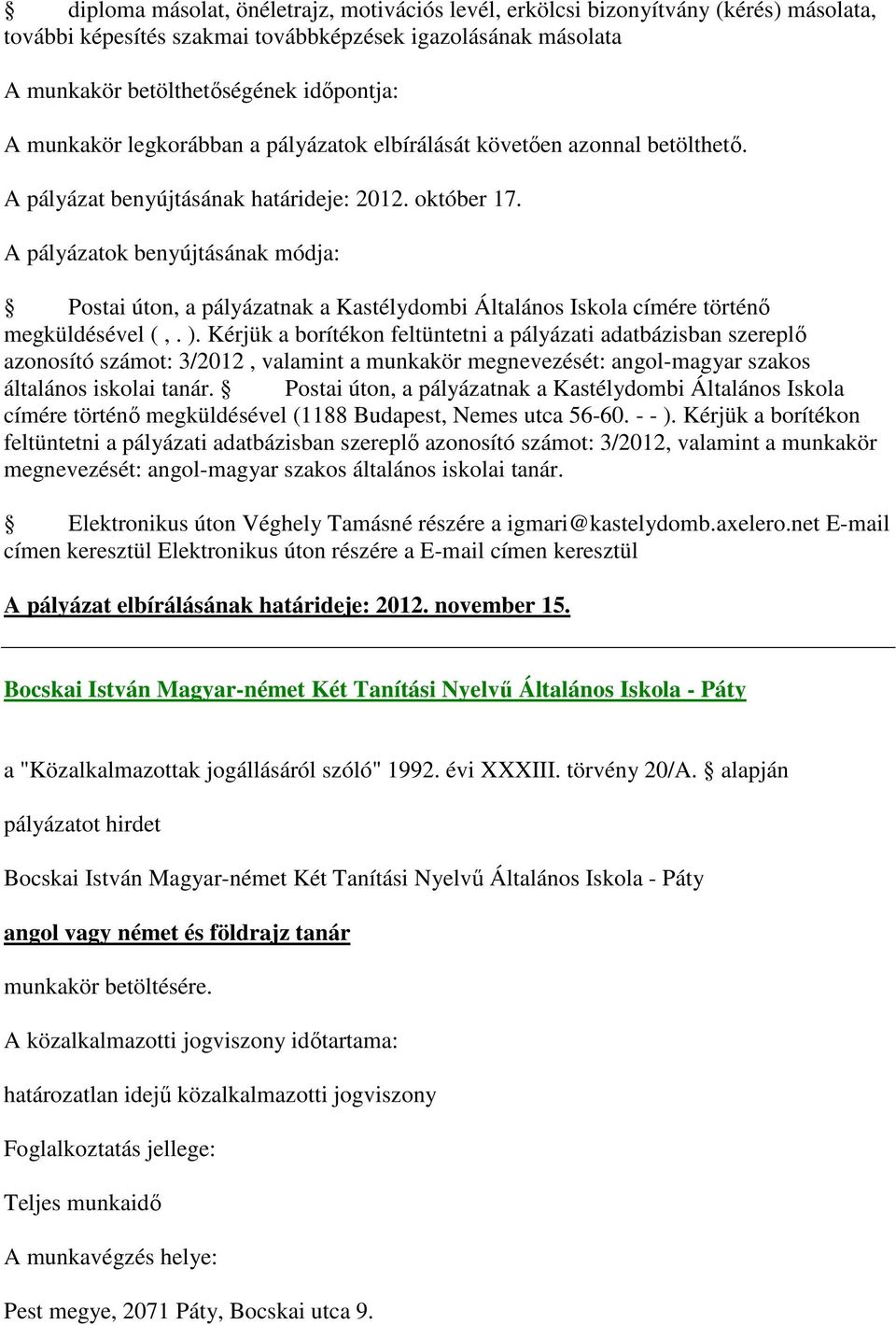 Kérjük a borítékon feltüntetni a pályázati adatbázisban szereplő azonosító számot: 3/2012, valamint a munkakör megnevezését: angol-magyar szakos általános iskolai tanár.