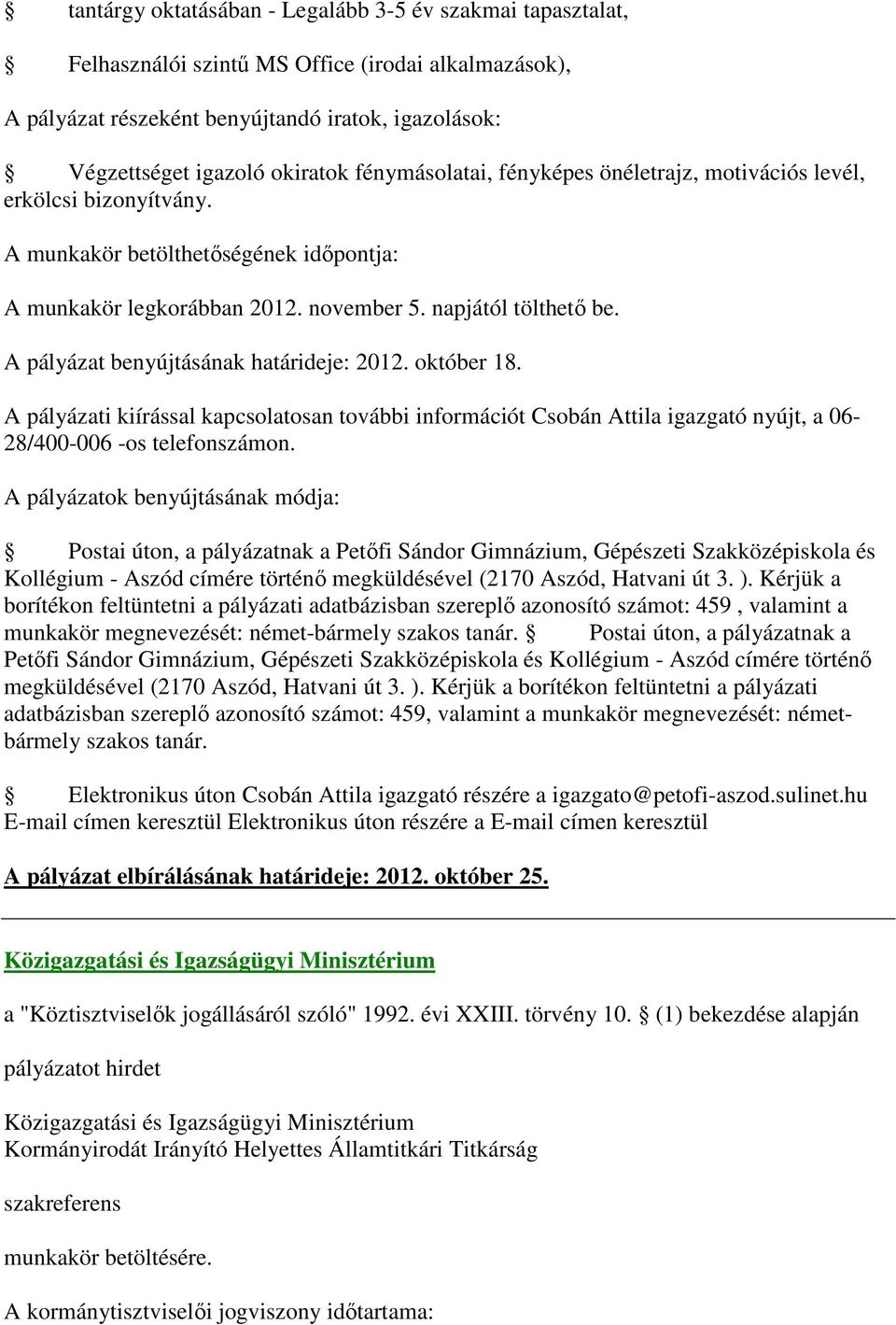 A pályázati kiírással kapcsolatosan további információt Csobán Attila igazgató nyújt, a 06-28/400-006 -os telefonszámon.