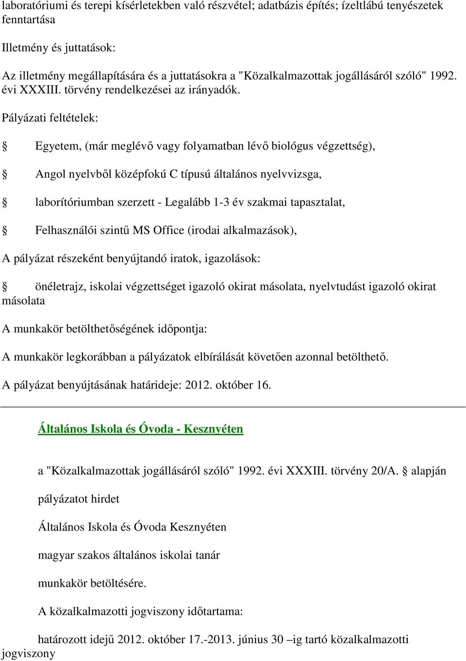 szintű MS Office (irodai alkalmazások), önéletrajz, iskolai végzettséget igazoló okirat másolata, nyelvtudást igazoló okirat másolata A munkakör legkorábban a pályázatok elbírálását követően azonnal