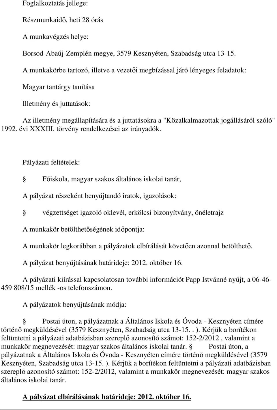 Főiskola, magyar szakos általános iskolai tanár, végzettséget igazoló oklevél, erkölcsi bizonyítvány, önéletrajz A munkakör legkorábban a pályázatok elbírálását követően azonnal betölthető.