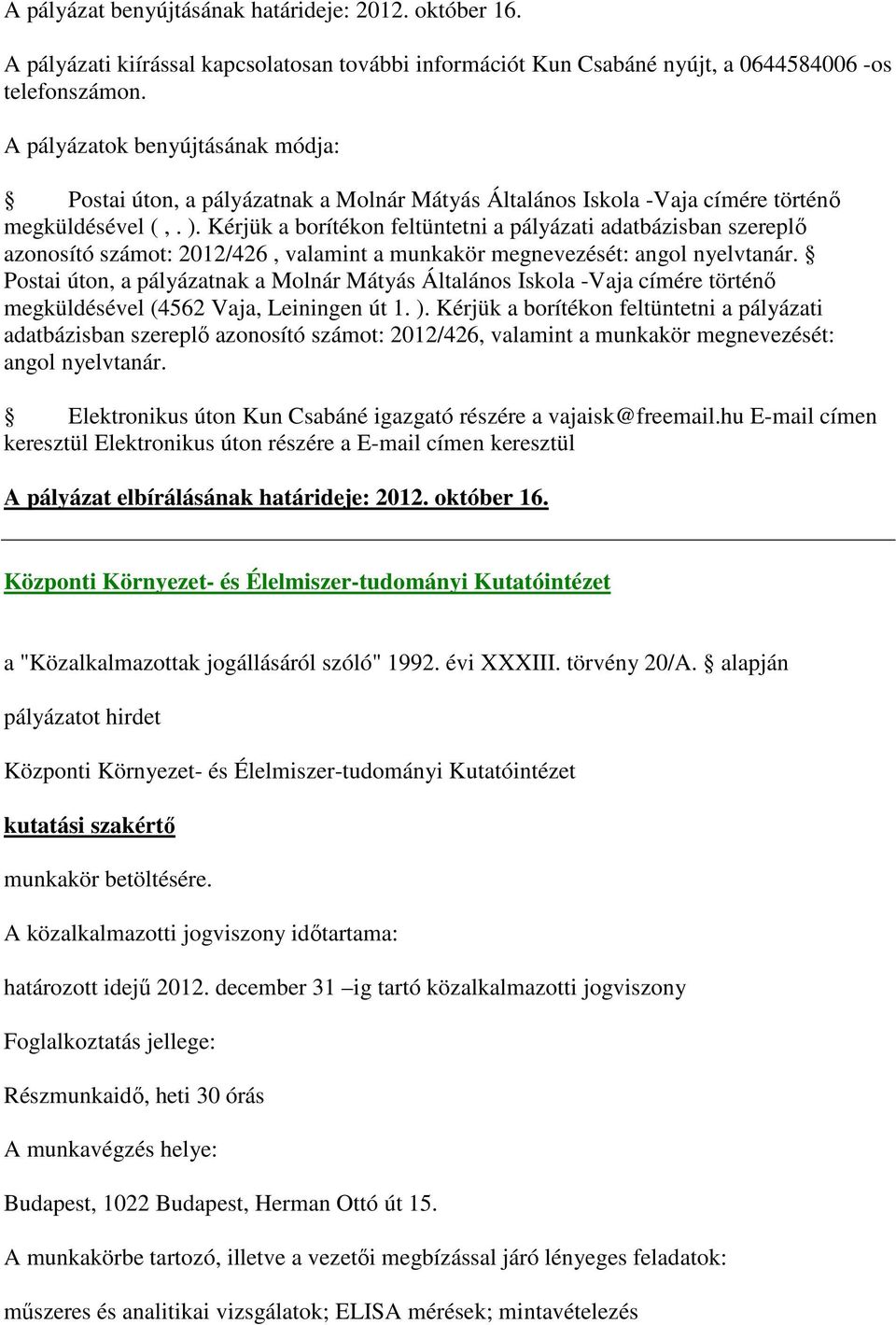 Kérjük a borítékon feltüntetni a pályázati adatbázisban szereplő azonosító számot: 2012/426, valamint a munkakör megnevezését: angol nyelvtanár.