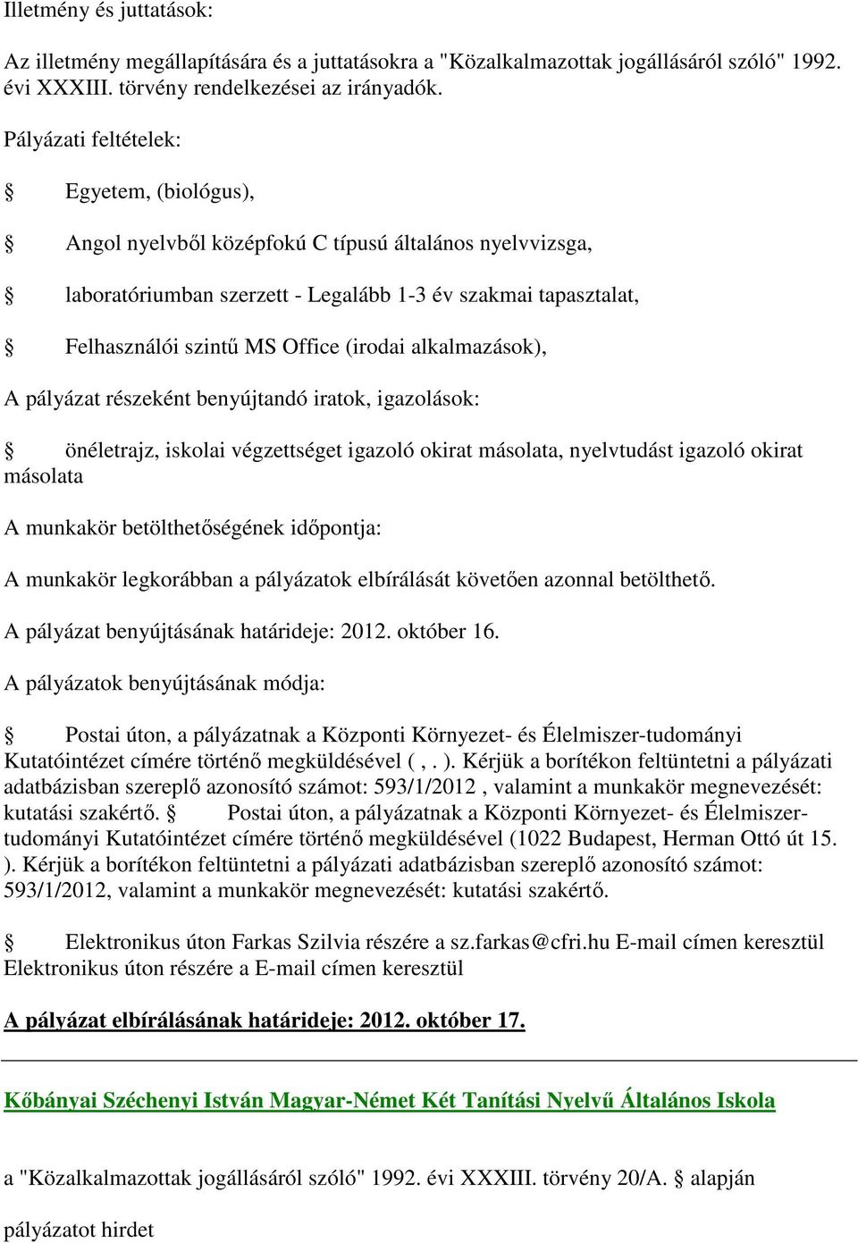 önéletrajz, iskolai végzettséget igazoló okirat másolata, nyelvtudást igazoló okirat másolata A munkakör legkorábban a pályázatok elbírálását követően azonnal betölthető.