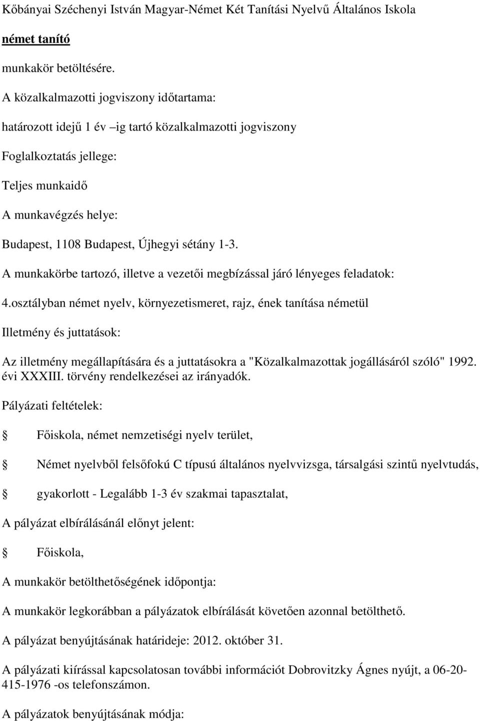 Főiskola, német nemzetiségi nyelv terület, Német nyelvből felsőfokú C típusú általános nyelvvizsga, társalgási szintű nyelvtudás, gyakorlott - Legalább 1-3 év szakmai tapasztalat, A pályázat