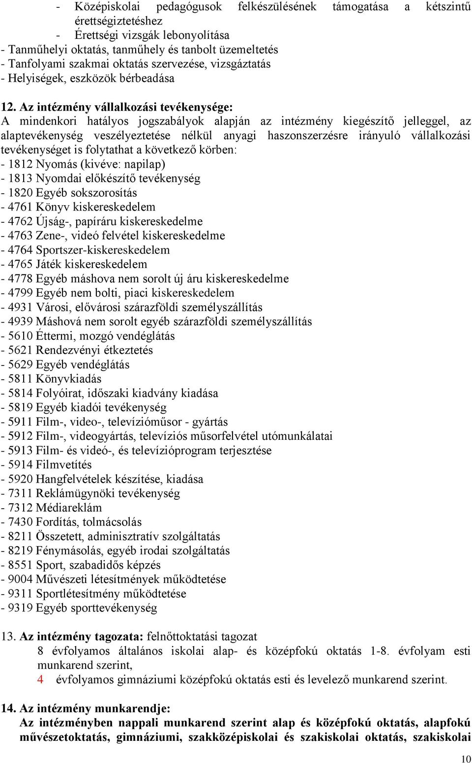 Az intézmény vállalkozási tevékenysége: A mindenkori hatályos jogszabályok alapján az intézmény kiegészítő jelleggel, az alaptevékenység veszélyeztetése nélkül anyagi haszonszerzésre irányuló