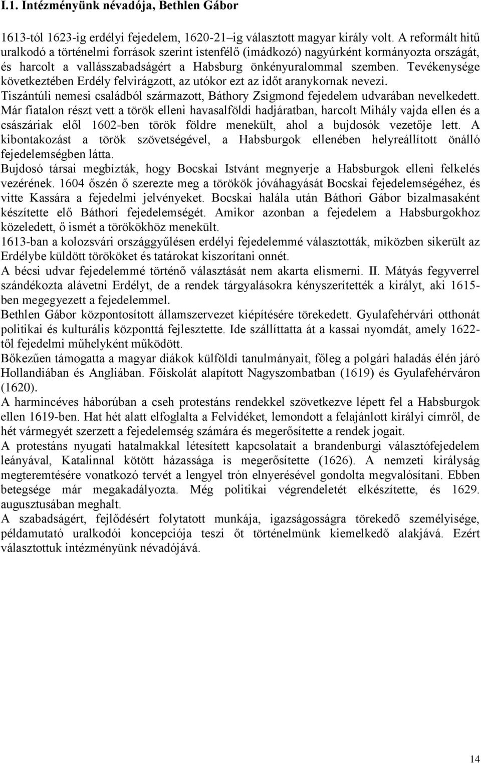 Tevékenysége következtében Erdély felvirágzott, az utókor ezt az időt aranykornak nevezi. Tiszántúli nemesi családból származott, Báthory Zsigmond fejedelem udvarában nevelkedett.