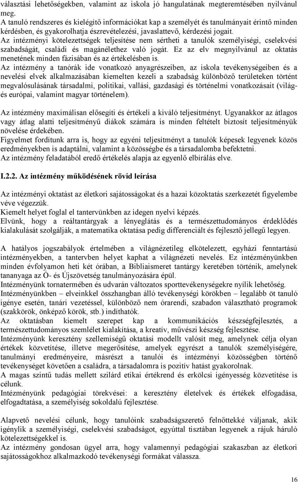 Az intézményi kötelezettségek teljesítése nem sértheti a tanulók személyiségi, cselekvési szabadságát, családi és magánélethez való jogát.