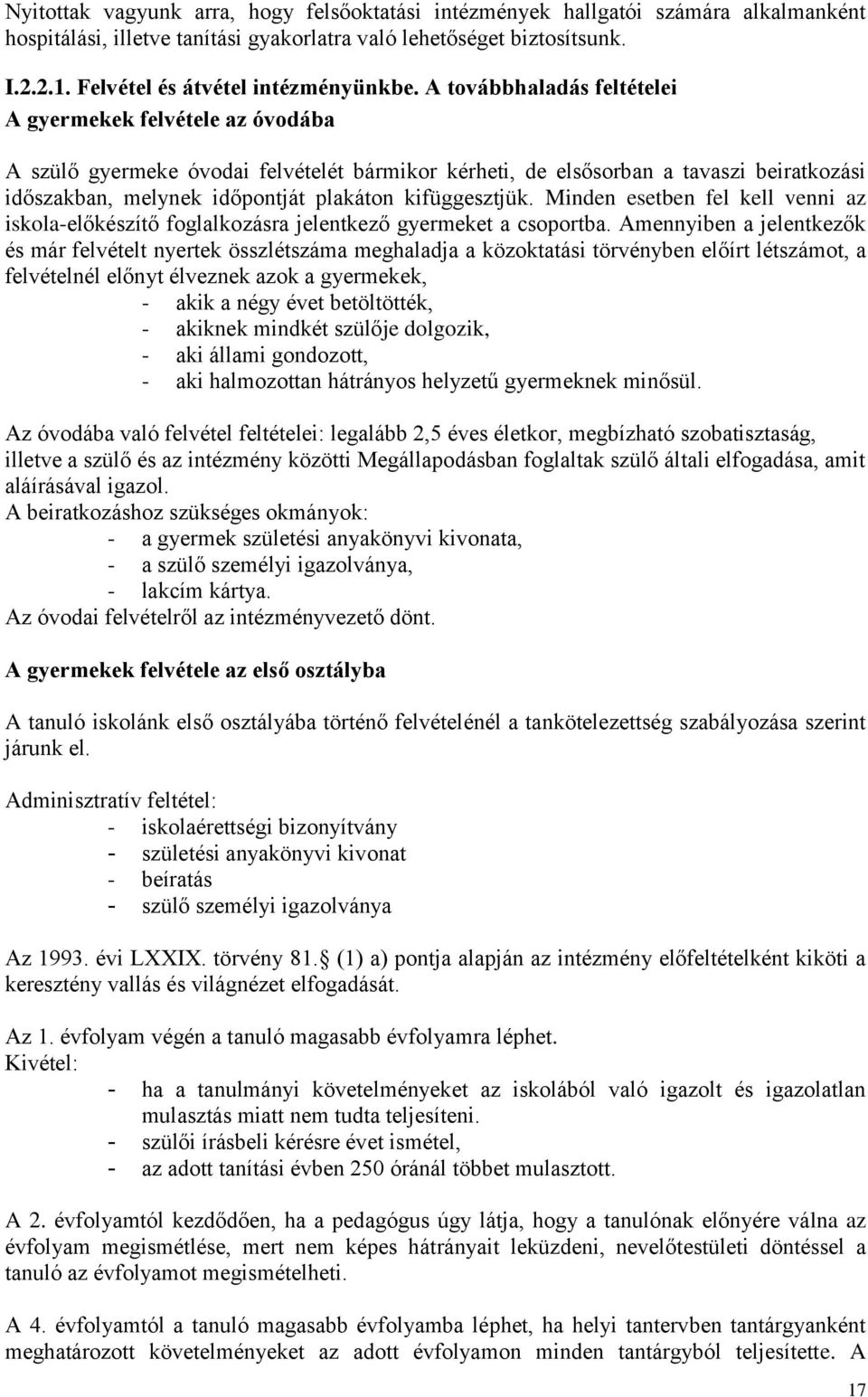 A továbbhaladás feltételei A gyermekek felvétele az óvodába A szülő gyermeke óvodai felvételét bármikor kérheti, de elsősorban a tavaszi beiratkozási időszakban, melynek időpontját plakáton