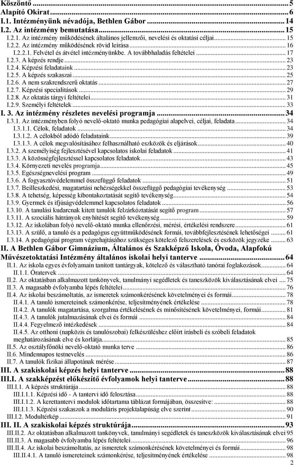 .. 25 I.2.6. A nem szakrendszerű oktatás... 27 I.2.7. Képzési specialitások... 29 I.2.8. Az oktatás tárgyi feltételei... 31 I.2.9. Személyi feltételek... 33 I. 3. Az intézmény részletes nevelési programja.