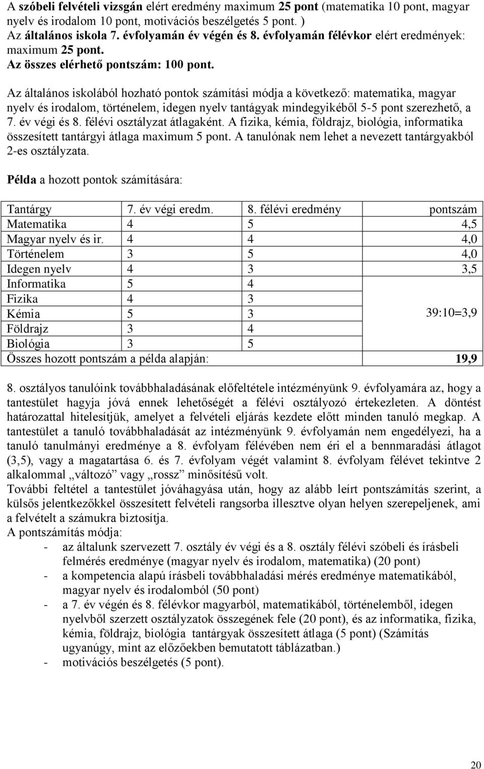 Az általános iskolából hozható pontok számítási módja a következő: matematika, magyar nyelv és irodalom, történelem, idegen nyelv tantágyak mindegyikéből 5-5 pont szerezhető, a 7. év végi és 8.