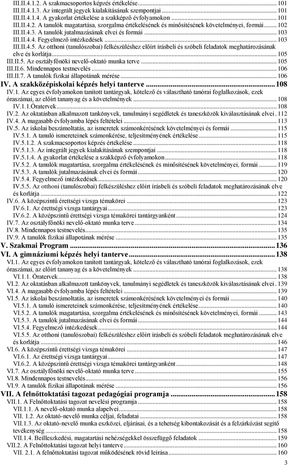 Az otthoni (tanulószobai) felkészüléshez előírt írásbeli és szóbeli feladatok meghatározásának elve és korlátja... 105 III.II.5. Az osztályfőnöki nevelő-oktató munka terve... 105 III.II.6.