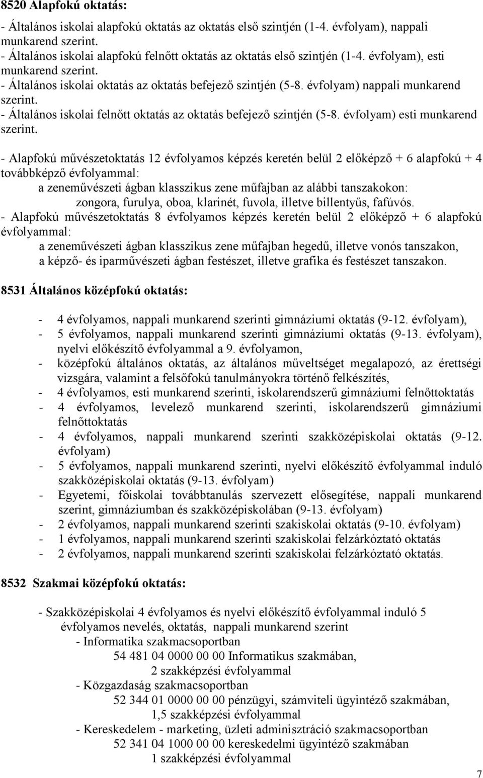 évfolyam) nappali munkarend szerint. - Általános iskolai felnőtt oktatás az oktatás befejező szintjén (5-8. évfolyam) esti munkarend szerint.