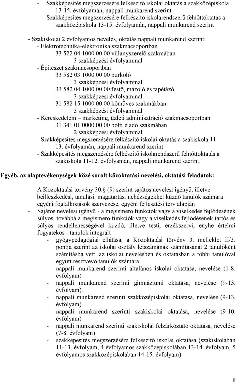 évfolyamán, nappali munkarend szerint - Szakiskolai 2 évfolyamos nevelés, oktatás nappali munkarend szerint: - Elektrotechnika-elektronika szakmacsoportban 33 522 04 1000 00 00 villanyszerelő