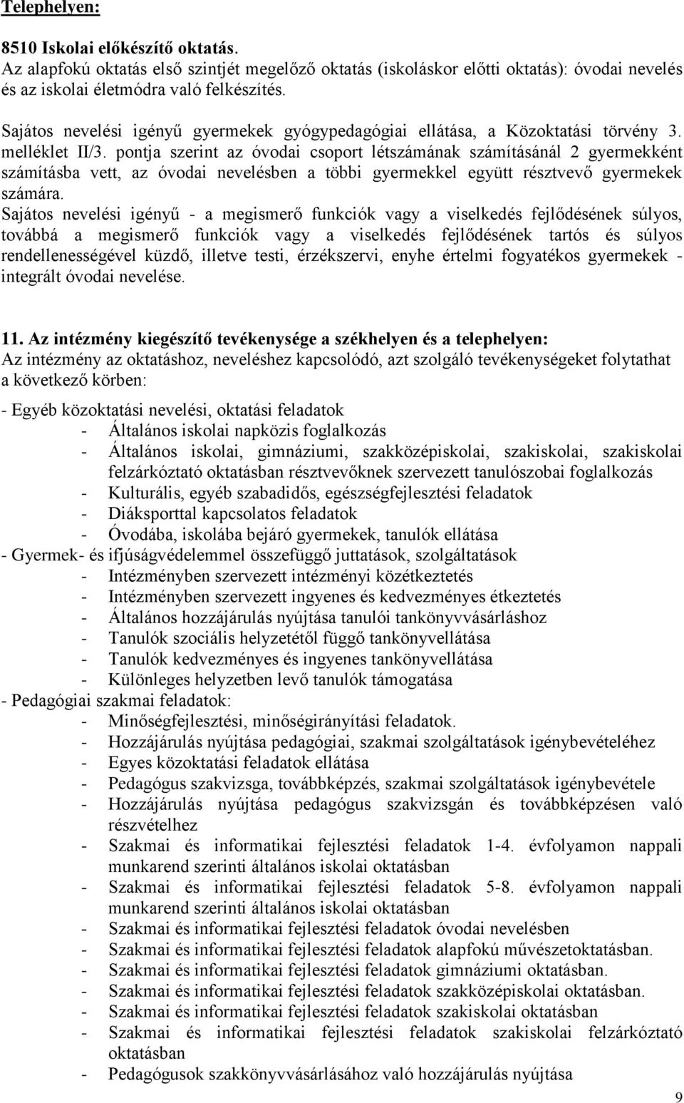 pontja szerint az óvodai csoport létszámának számításánál 2 gyermekként számításba vett, az óvodai nevelésben a többi gyermekkel együtt résztvevő gyermekek számára.