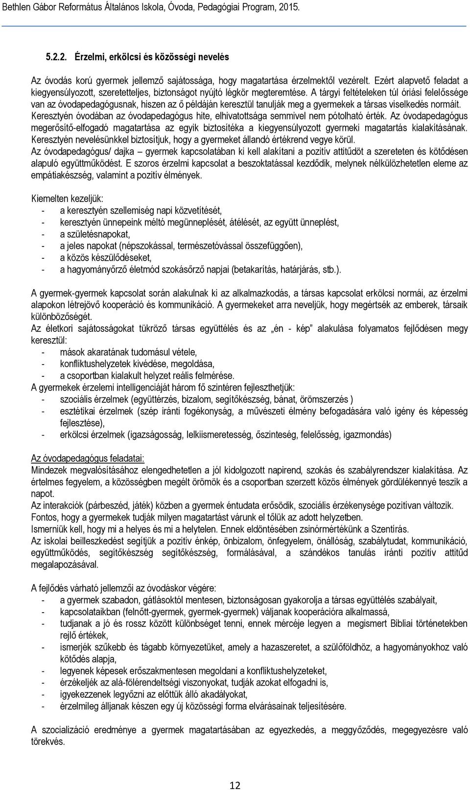 A tárgyi feltételeken túl óriási felelőssége van az óvodapedagógusnak, hiszen az ő példáján keresztül tanulják meg a gyermekek a társas viselkedés normáit.