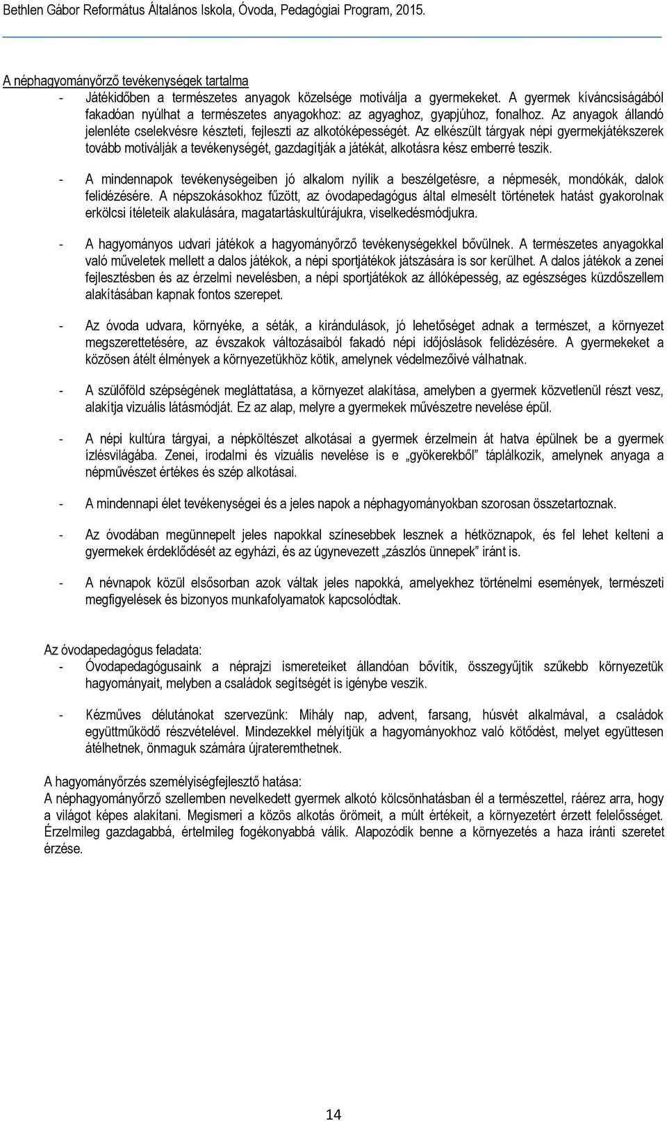 Az elkészült tárgyak népi gyermekjátékszerek tovább motiválják a tevékenységét, gazdagítják a játékát, alkotásra kész emberré teszik.