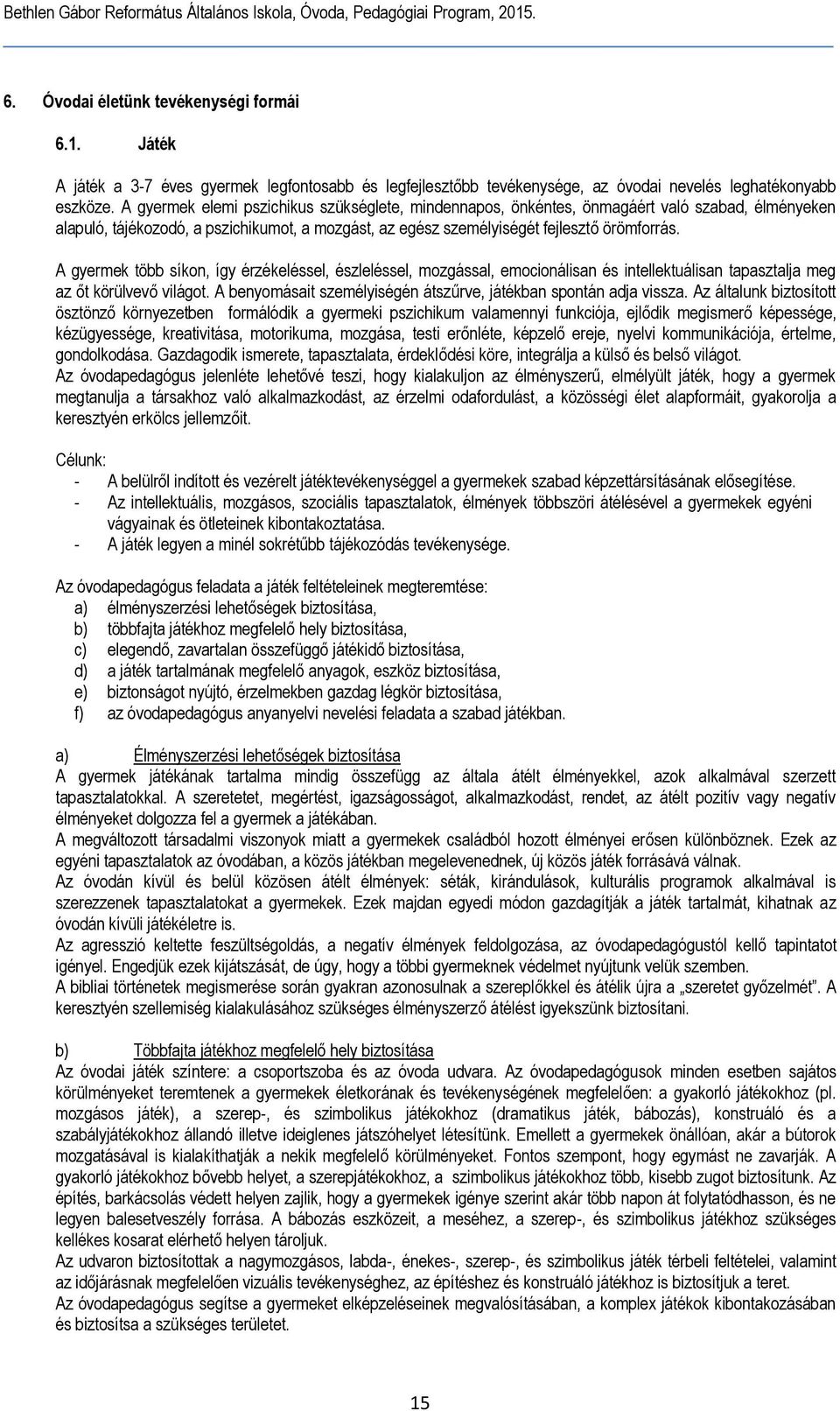 A gyermek több síkon, így érzékeléssel, észleléssel, mozgással, emocionálisan és intellektuálisan tapasztalja meg az őt körülvevő világot.