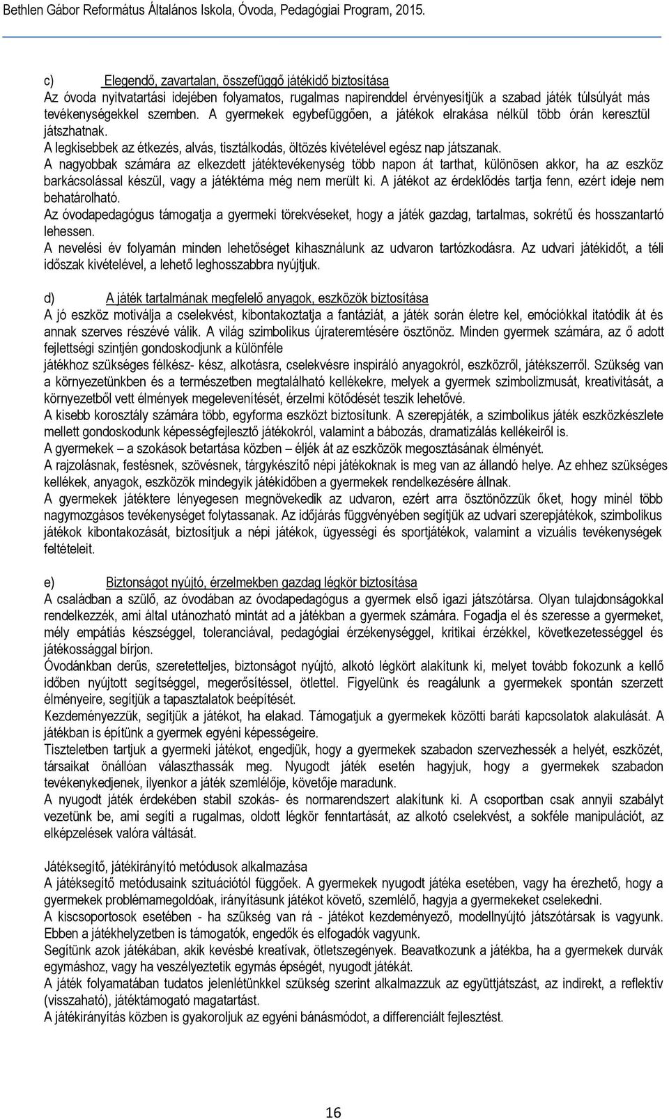 A nagyobbak számára az elkezdett játéktevékenység több napon át tarthat, különösen akkor, ha az eszköz barkácsolással készül, vagy a játéktéma még nem merült ki.