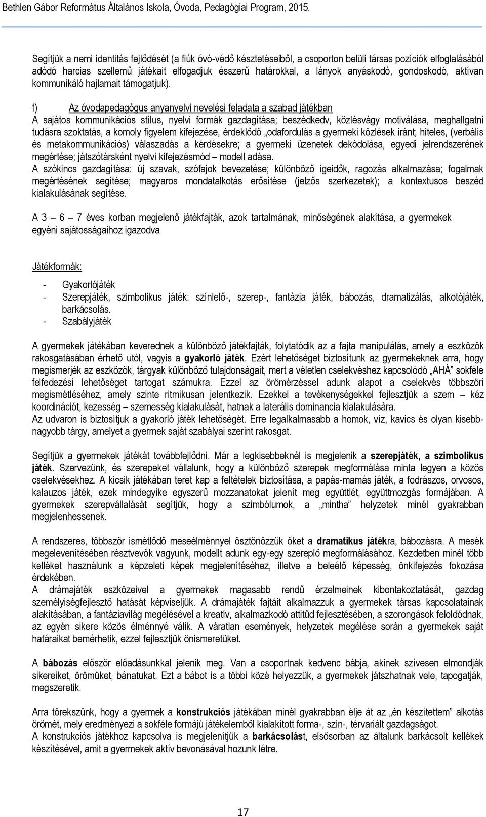 f) Az óvodapedagógus anyanyelvi nevelési feladata a szabad játékban A sajátos kommunikációs stílus, nyelvi formák gazdagítása; beszédkedv, közlésvágy motiválása, meghallgatni tudásra szoktatás, a